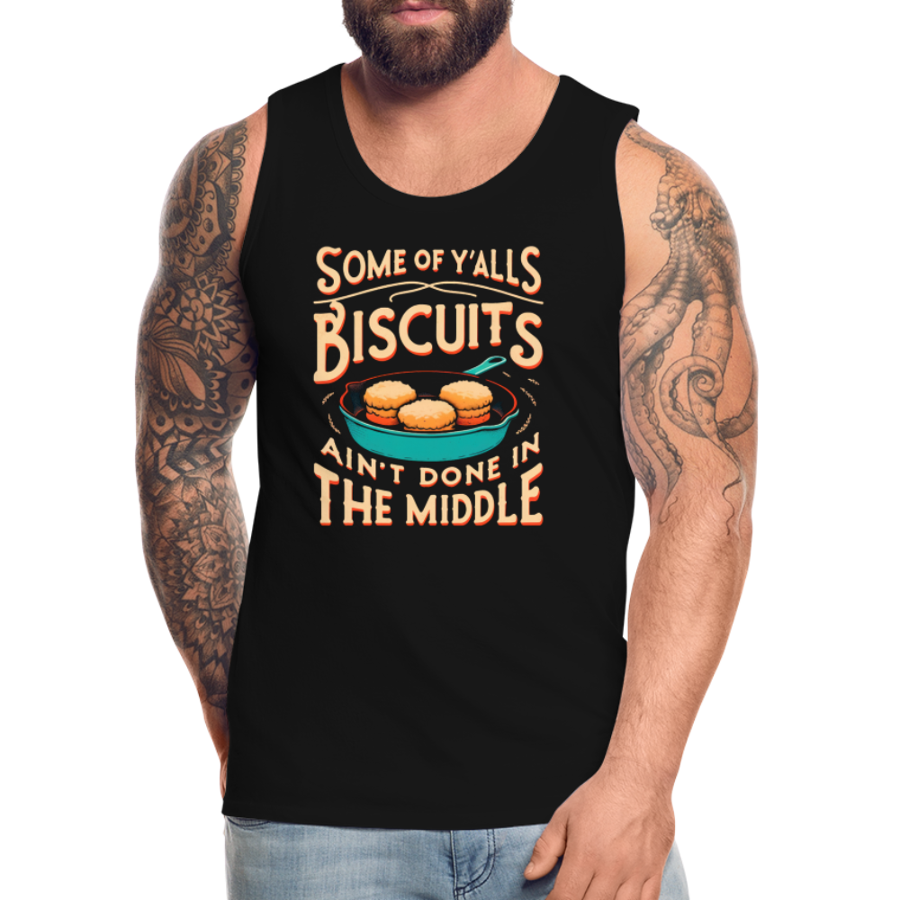 Some of Y'alls Biscuits Ain't Done in the Middle - Men’s Premium Tank Top - black