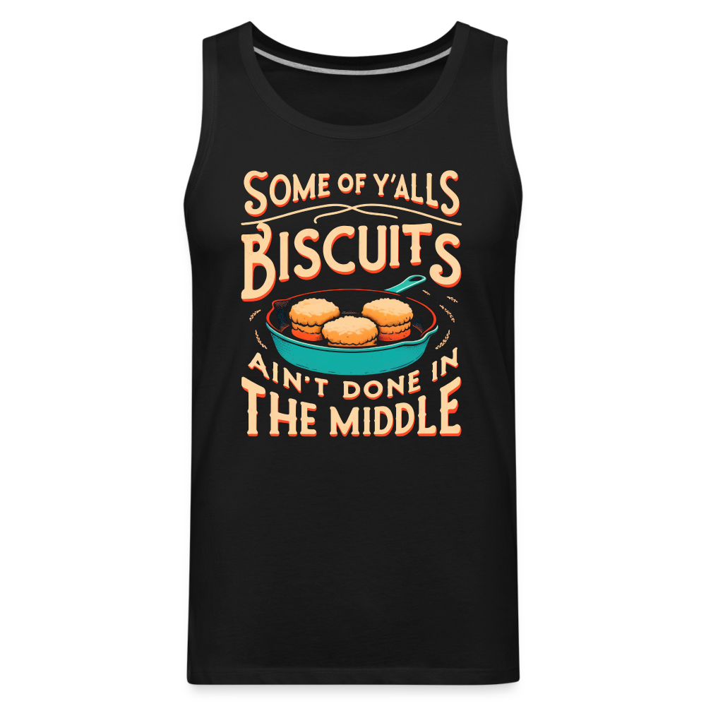 Some of Y'alls Biscuits Ain't Done in the Middle - Men’s Premium Tank Top - black