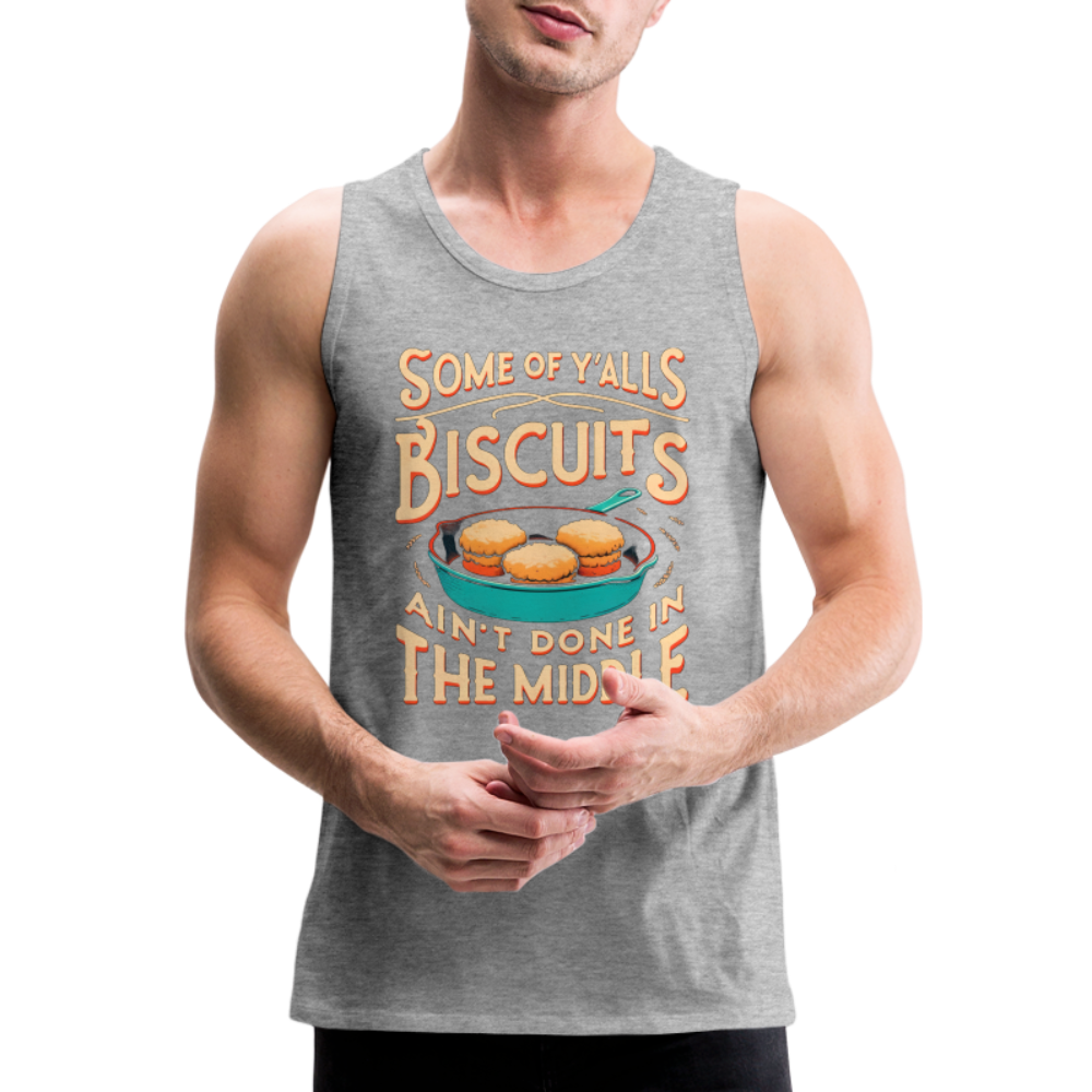 Some of Y'alls Biscuits Ain't Done in the Middle - Men’s Premium Tank Top - heather gray