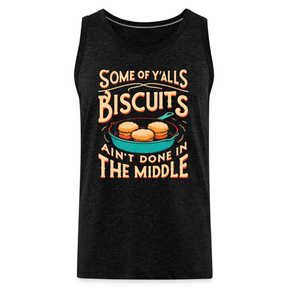 Some of Y'alls Biscuits Ain't Done in the Middle - Men’s Premium Tank Top - charcoal grey