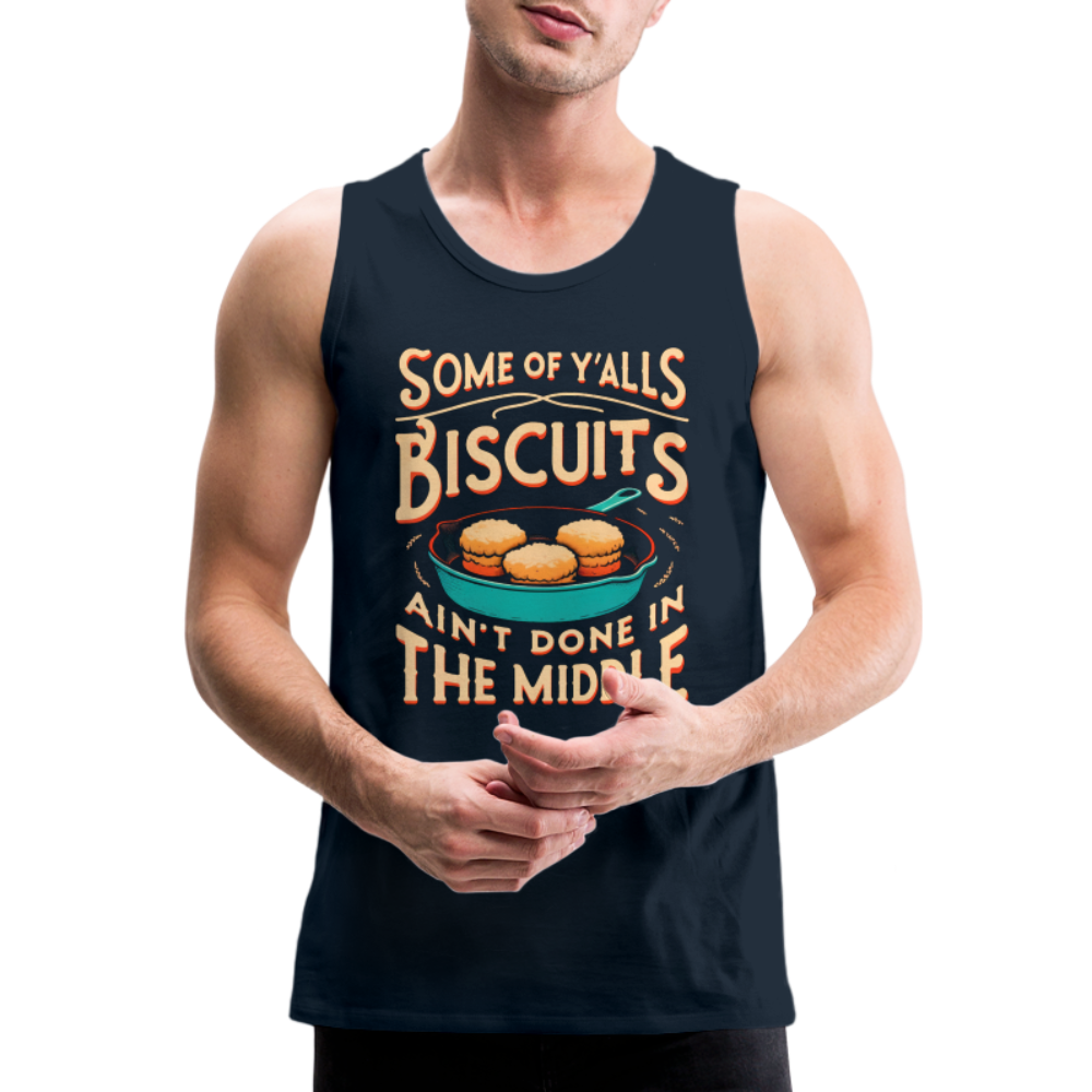 Some of Y'alls Biscuits Ain't Done in the Middle - Men’s Premium Tank Top - deep navy