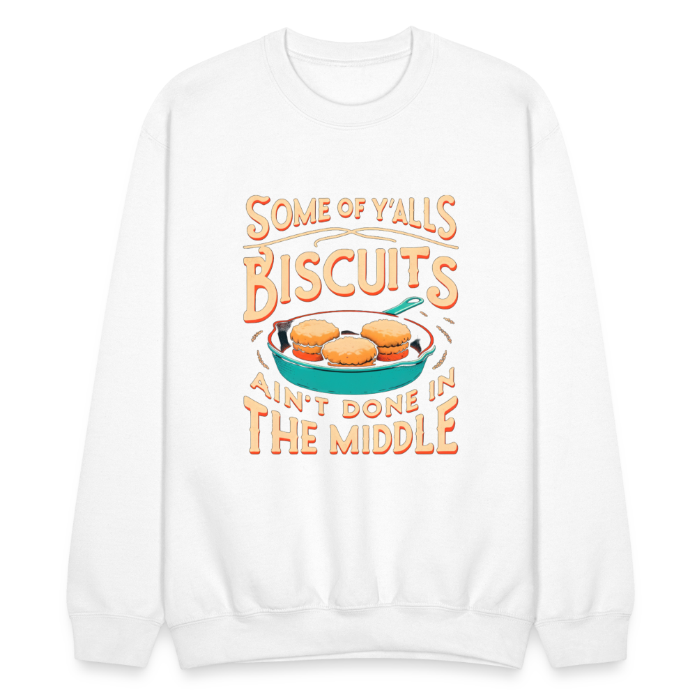 Some of Y'alls Biscuits Ain't Done in the Middle - Sweatshirt - white