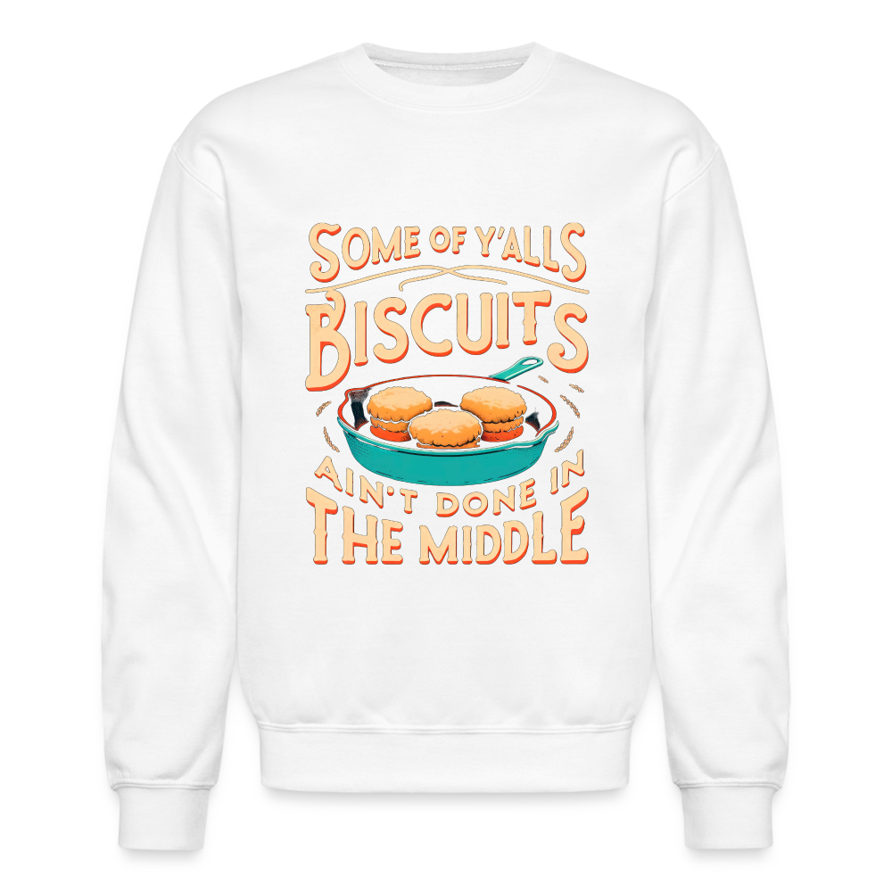 Some of Y'alls Biscuits Ain't Done in the Middle - Sweatshirt - white