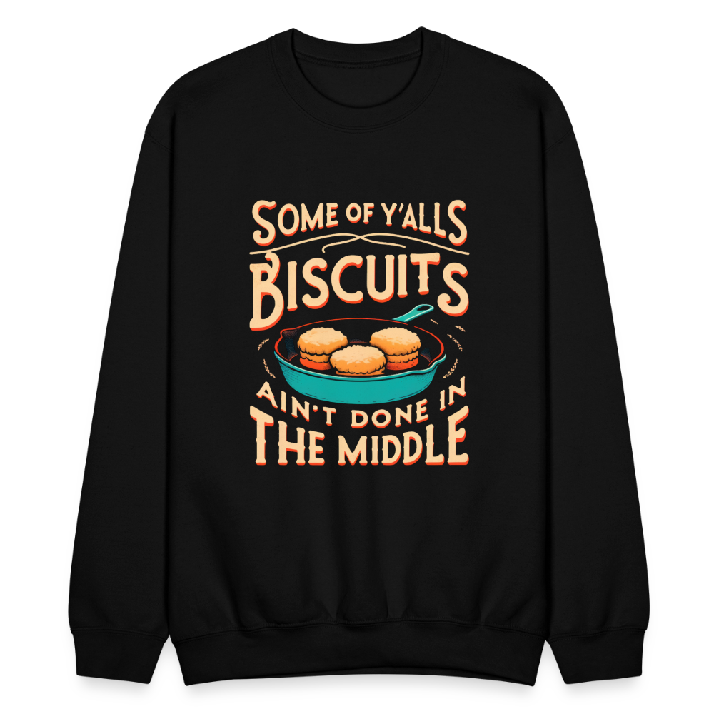 Some of Y'alls Biscuits Ain't Done in the Middle - Sweatshirt - black