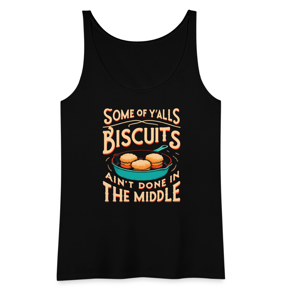 Some of Y'alls Biscuits Ain't Done in the Middle - Women’s Premium Tank Top - black