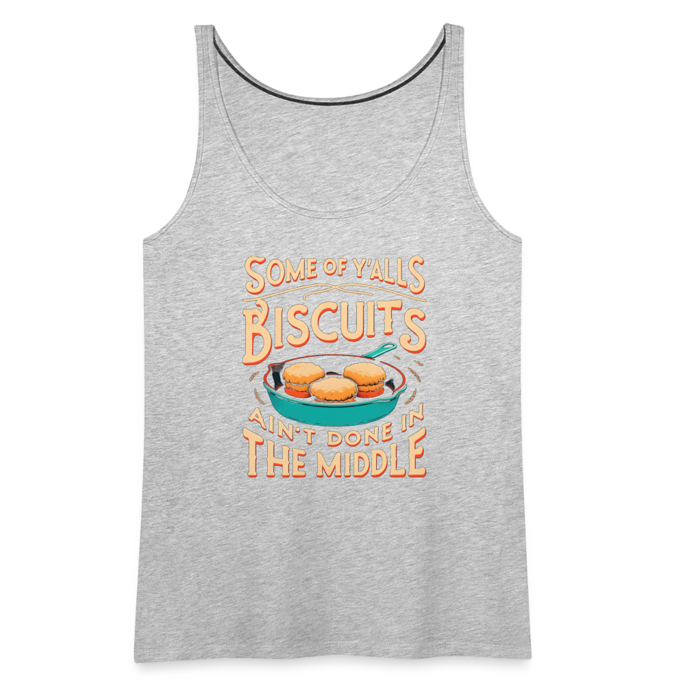 Some of Y'alls Biscuits Ain't Done in the Middle - Women’s Premium Tank Top - heather gray
