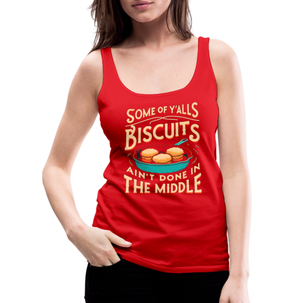 Some of Y'alls Biscuits Ain't Done in the Middle - Women’s Premium Tank Top - red