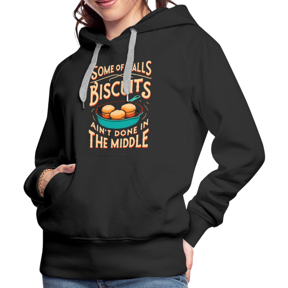 Some of Y'alls Biscuits Ain't Done in the Middle - Women’s Premium Hoodie - black