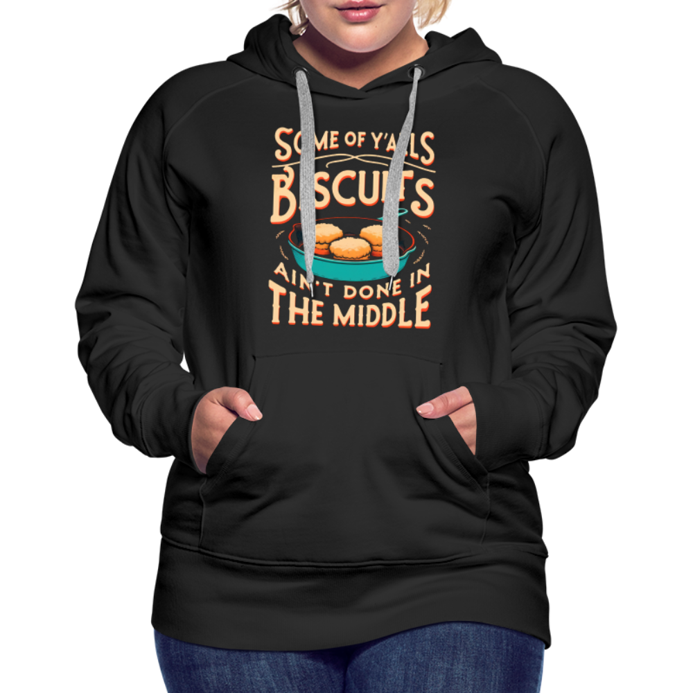 Some of Y'alls Biscuits Ain't Done in the Middle - Women’s Premium Hoodie - black