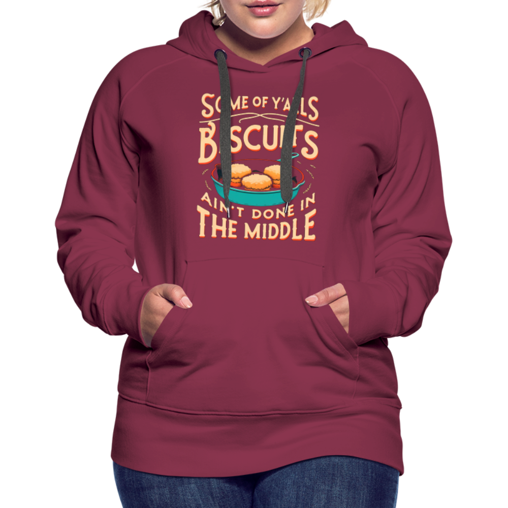 Some of Y'alls Biscuits Ain't Done in the Middle - Women’s Premium Hoodie - burgundy