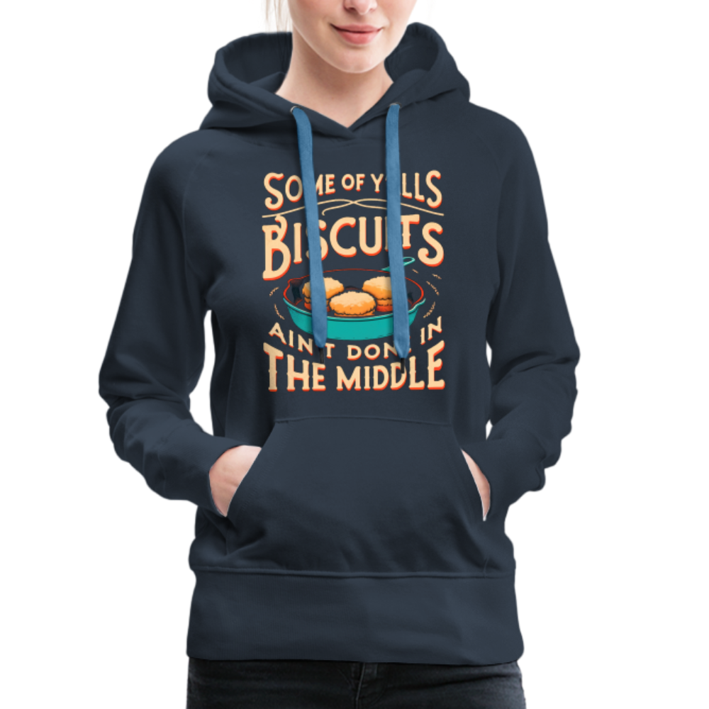 Some of Y'alls Biscuits Ain't Done in the Middle - Women’s Premium Hoodie - navy