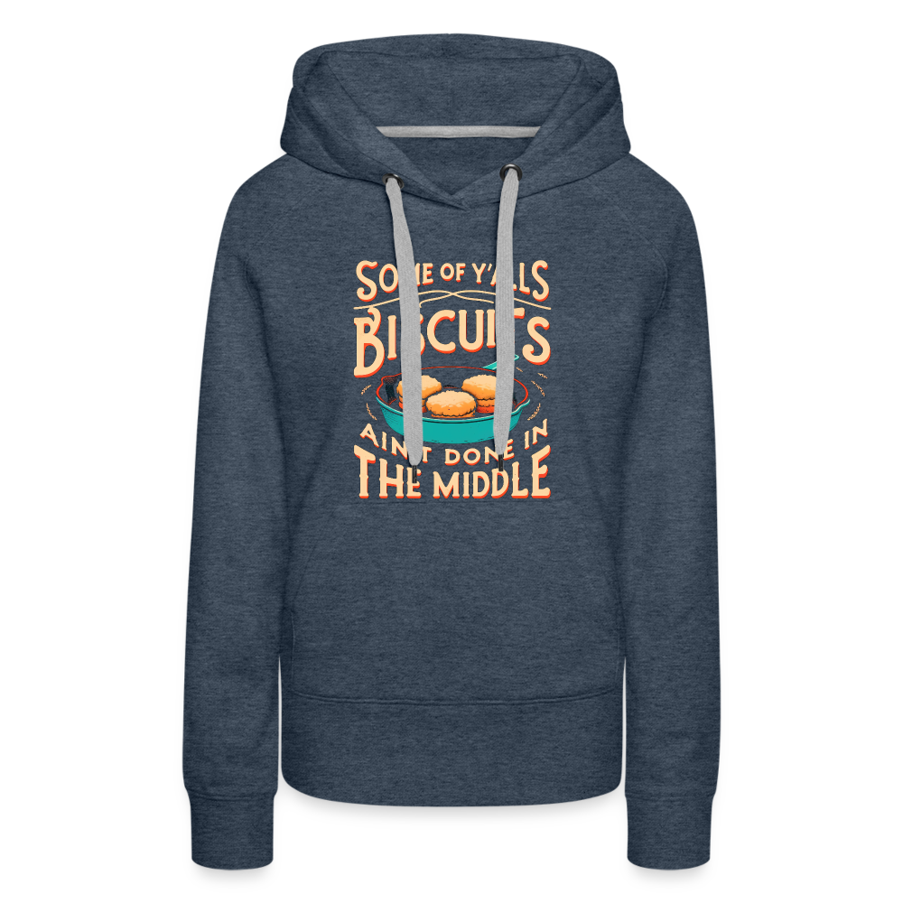 Some of Y'alls Biscuits Ain't Done in the Middle - Women’s Premium Hoodie - heather denim