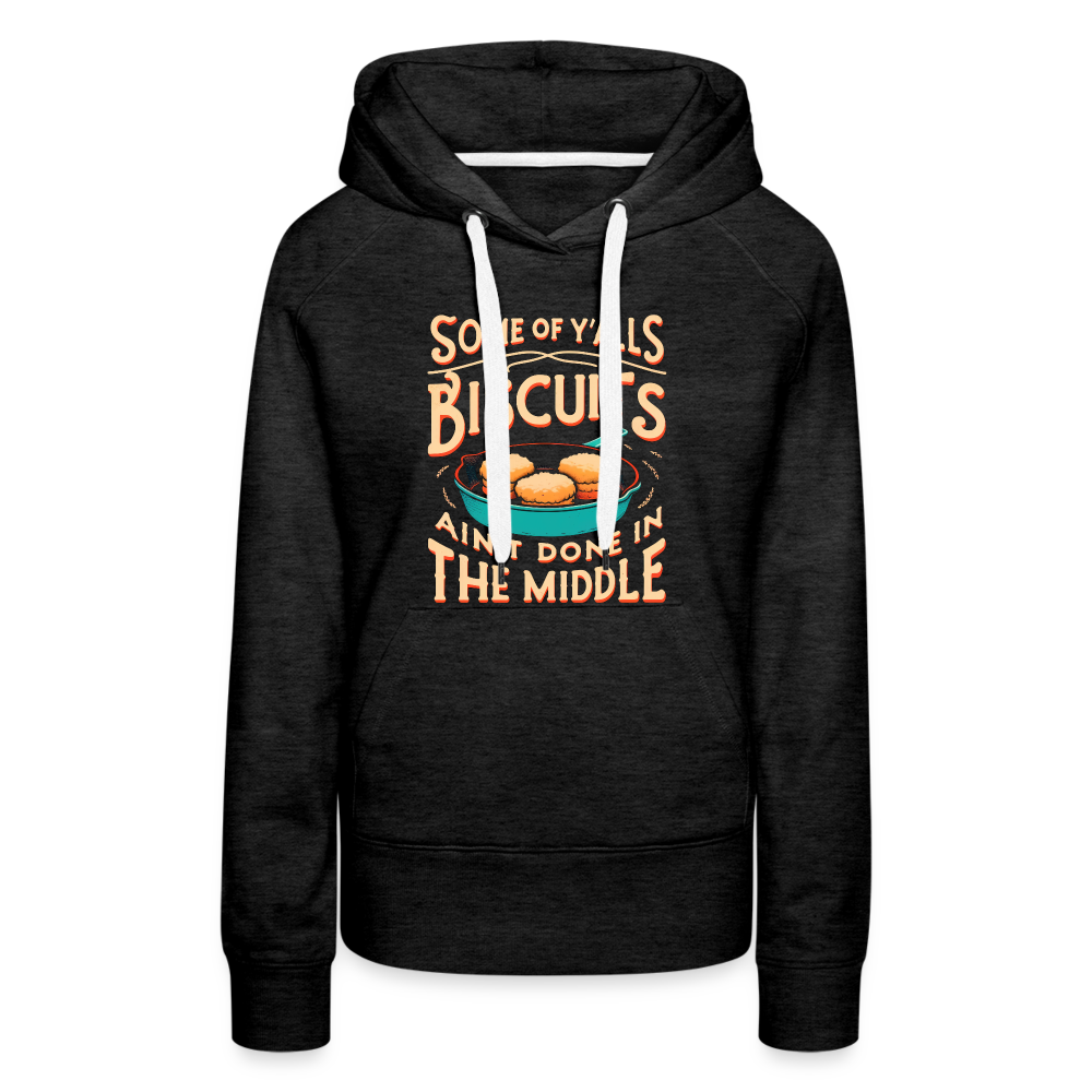 Some of Y'alls Biscuits Ain't Done in the Middle - Women’s Premium Hoodie - charcoal grey