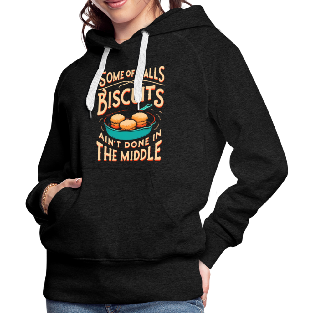 Some of Y'alls Biscuits Ain't Done in the Middle - Women’s Premium Hoodie - charcoal grey