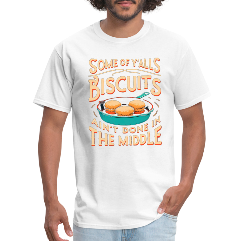 Some of Y'alls Biscuits Ain't Done in the Middle - T-Shirt - white