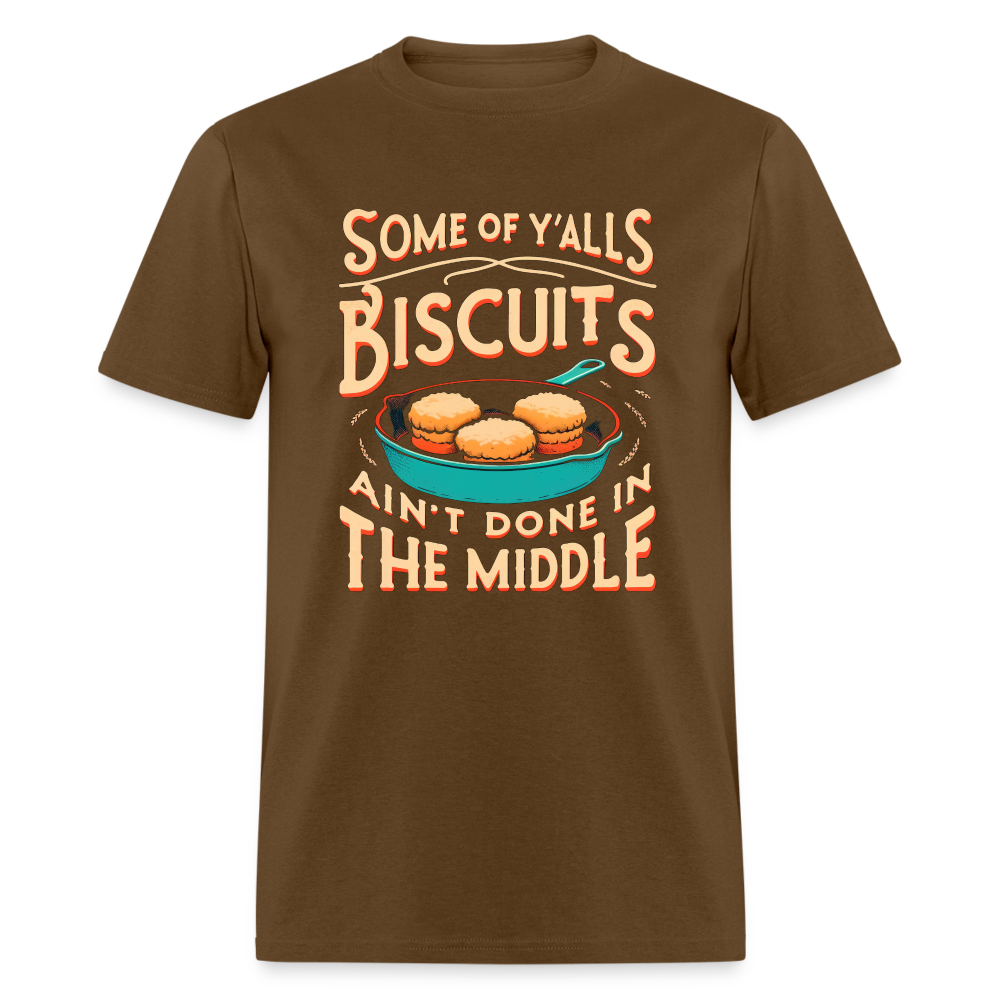 Some of Y'alls Biscuits Ain't Done in the Middle - T-Shirt - brown
