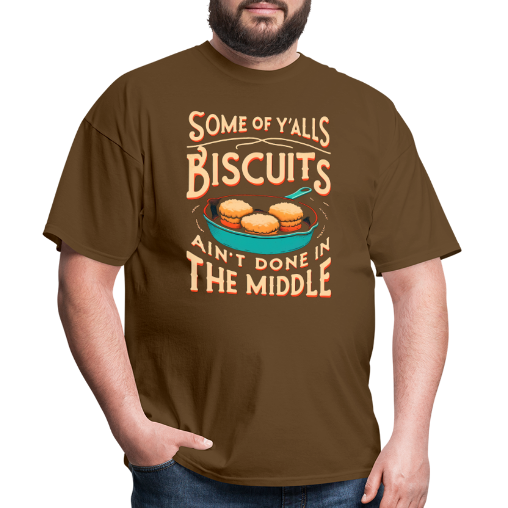 Some of Y'alls Biscuits Ain't Done in the Middle - T-Shirt - brown