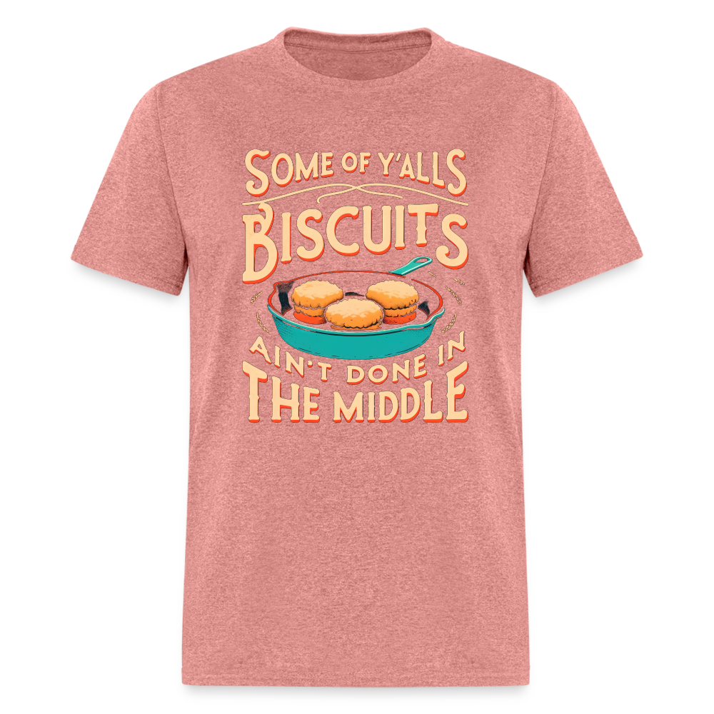Some of Y'alls Biscuits Ain't Done in the Middle - T-Shirt - heather mauve