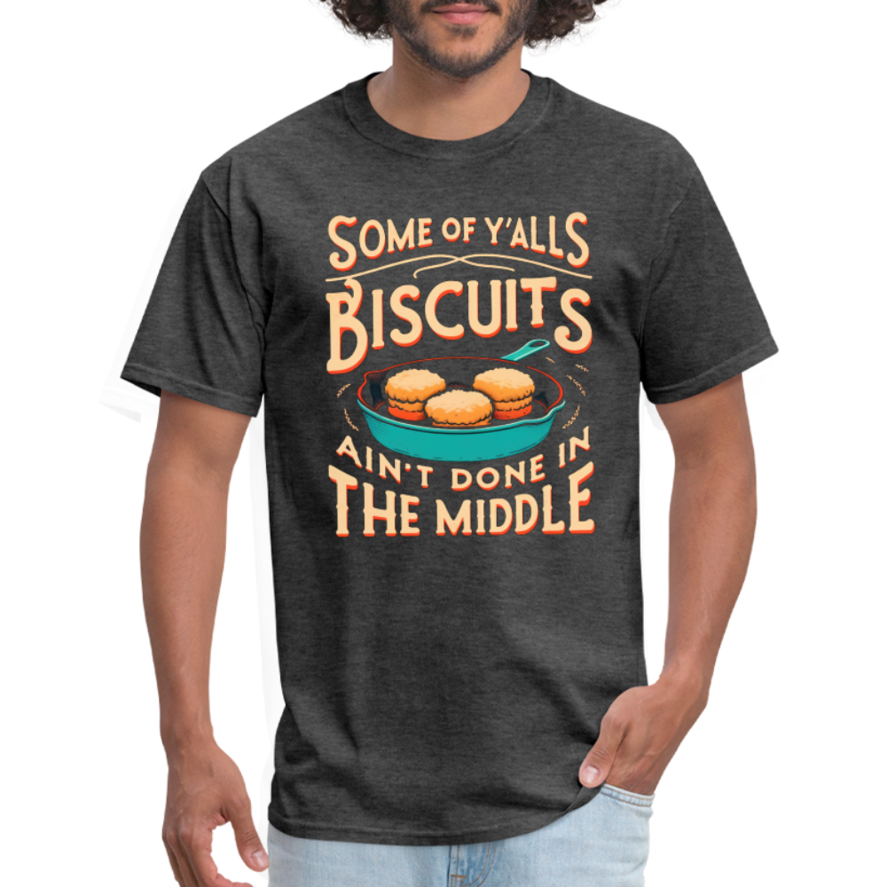 Some of Y'alls Biscuits Ain't Done in the Middle - T-Shirt - heather black