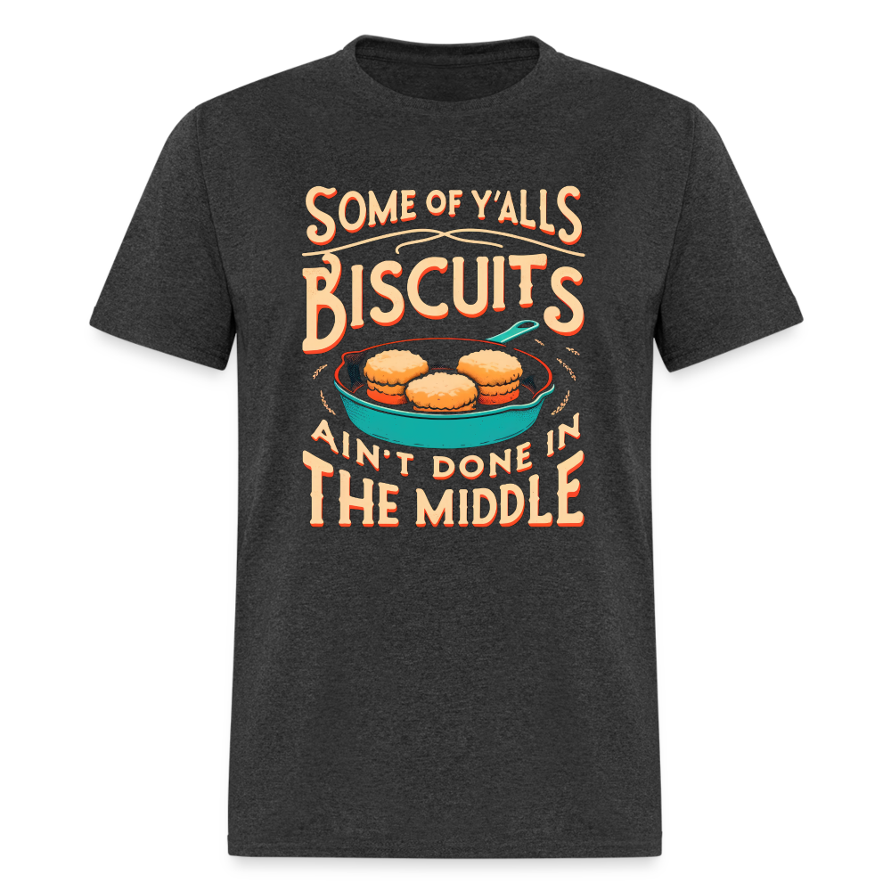 Some of Y'alls Biscuits Ain't Done in the Middle - T-Shirt - heather black