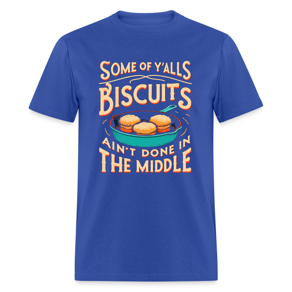 Some of Y'alls Biscuits Ain't Done in the Middle - T-Shirt - royal blue