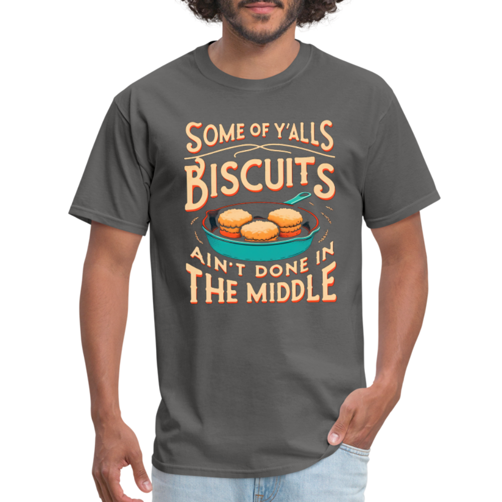 Some of Y'alls Biscuits Ain't Done in the Middle - T-Shirt - charcoal