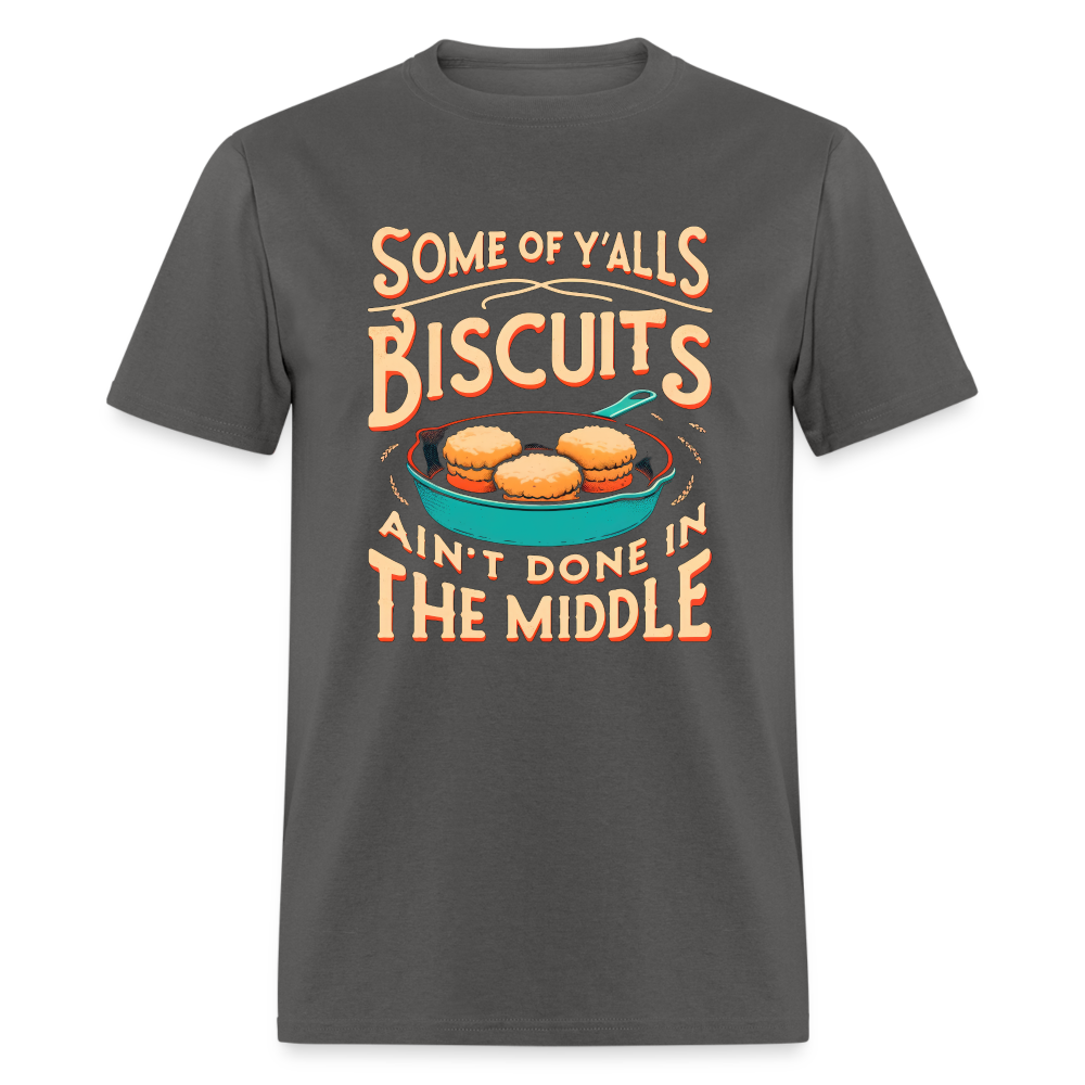 Some of Y'alls Biscuits Ain't Done in the Middle - T-Shirt - charcoal