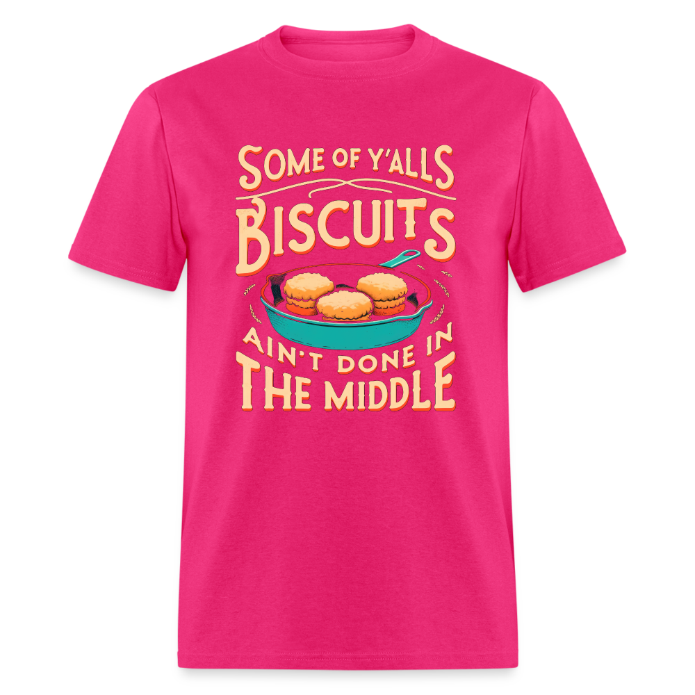 Some of Y'alls Biscuits Ain't Done in the Middle - T-Shirt - fuchsia