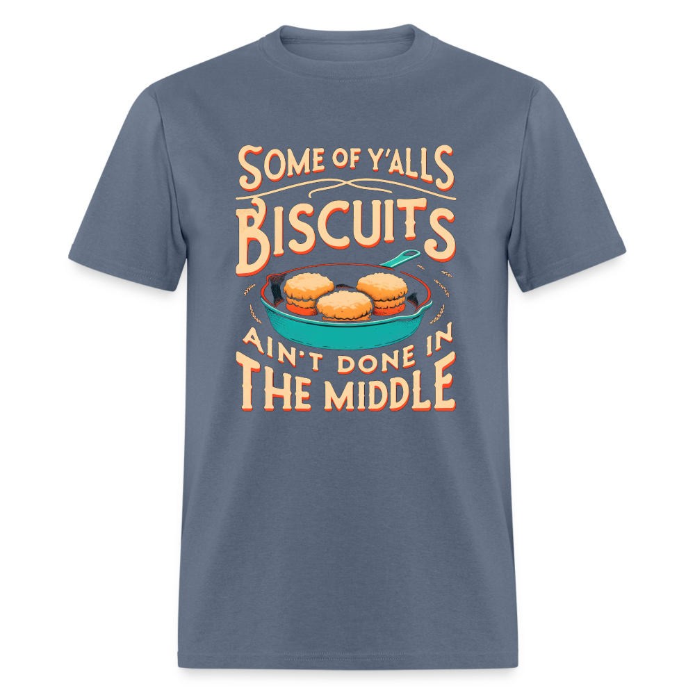 Some of Y'alls Biscuits Ain't Done in the Middle - T-Shirt - denim