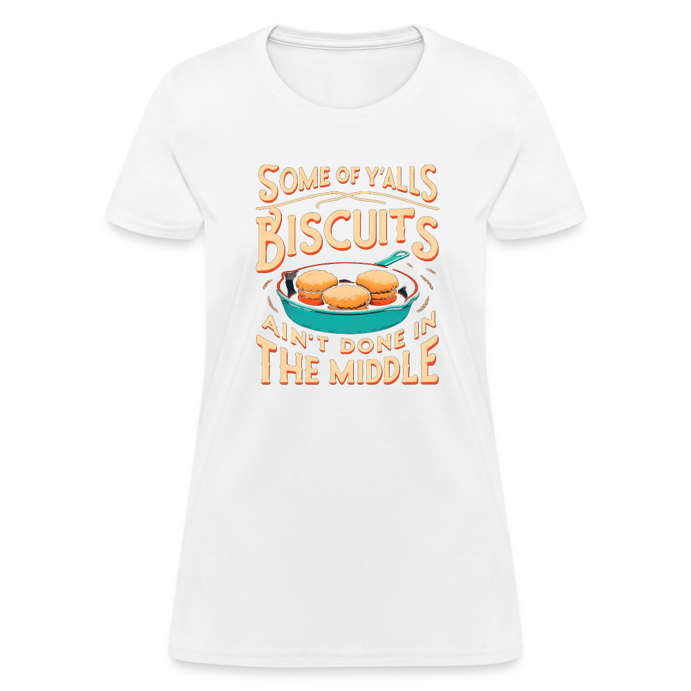Some of Y'alls Biscuits Ain't Done in the Middle - Women's T-Shirt - white