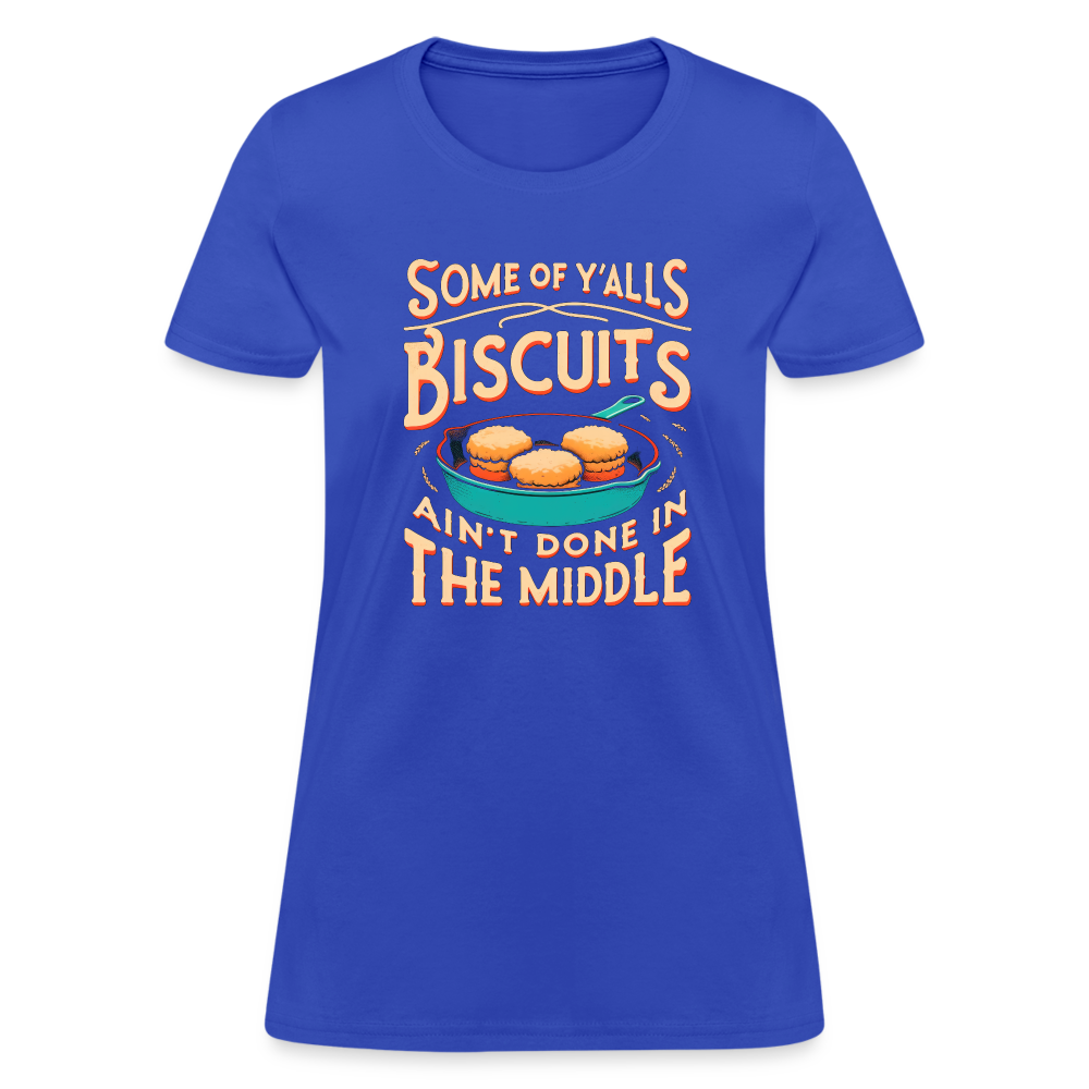 Some of Y'alls Biscuits Ain't Done in the Middle - Women's T-Shirt - royal blue