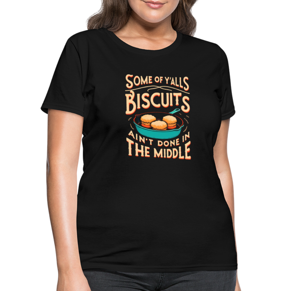 Some of Y'alls Biscuits Ain't Done in the Middle - Women's T-Shirt - black