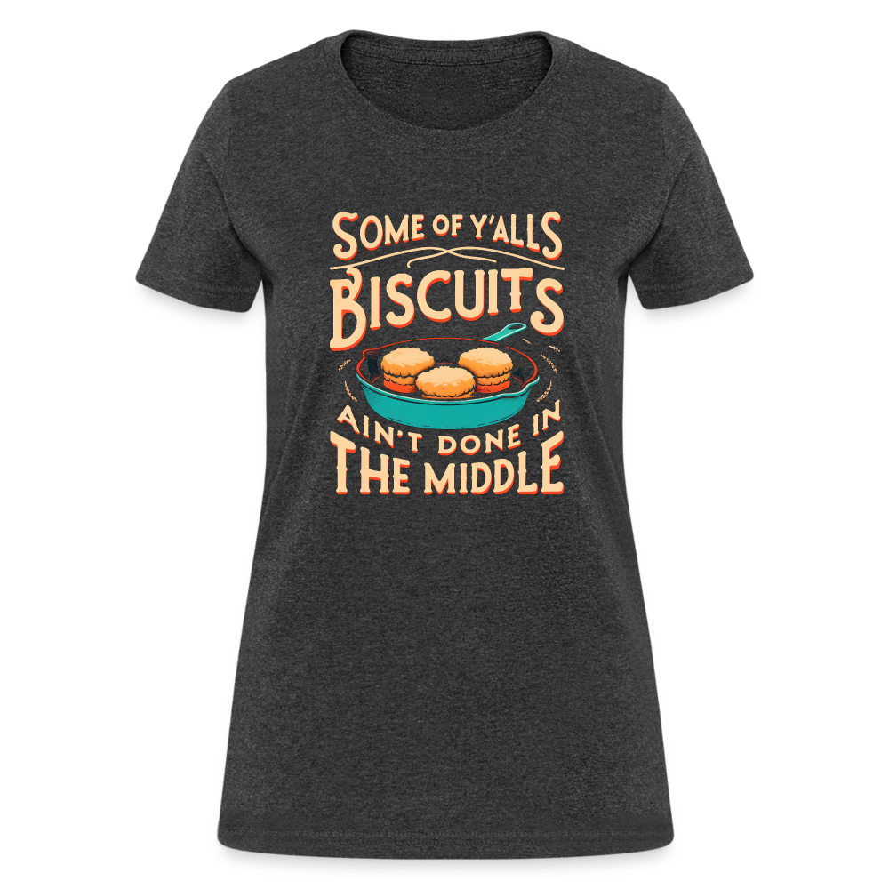 Some of Y'alls Biscuits Ain't Done in the Middle - Women's T-Shirt - heather black