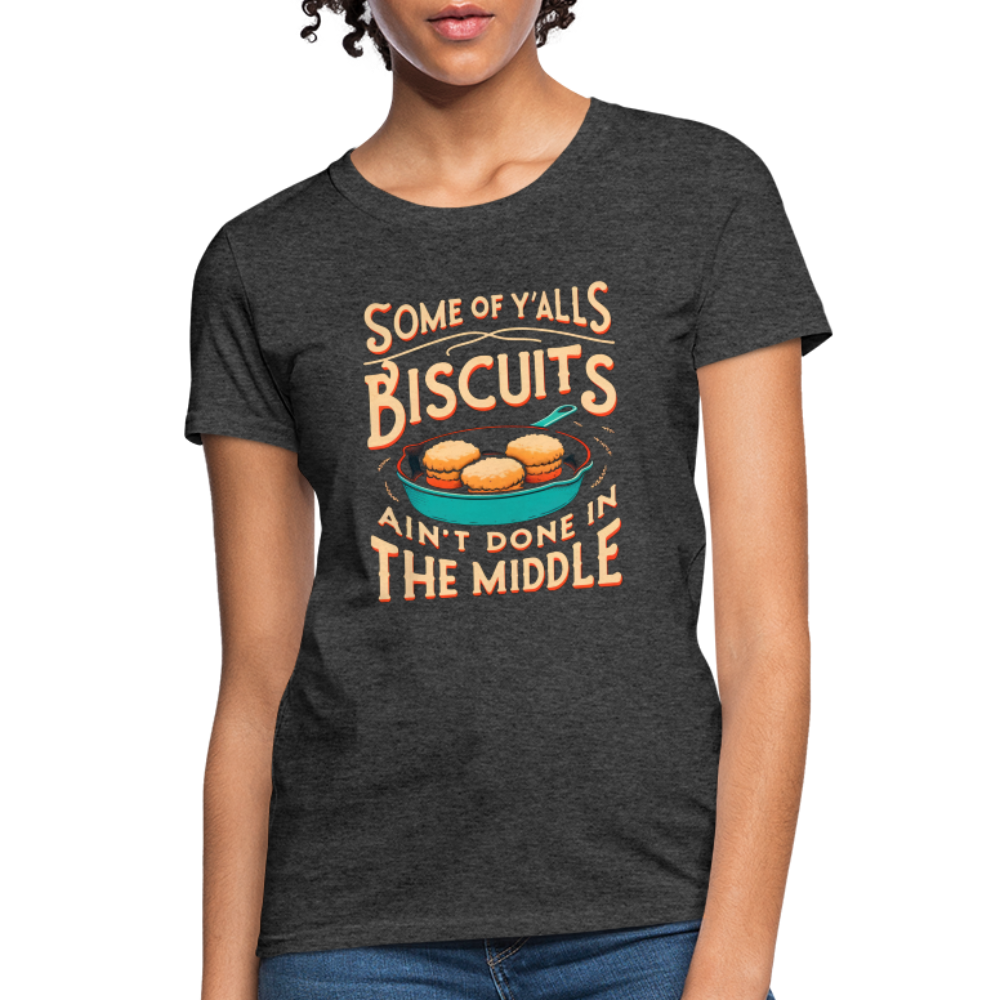 Some of Y'alls Biscuits Ain't Done in the Middle - Women's T-Shirt - heather black