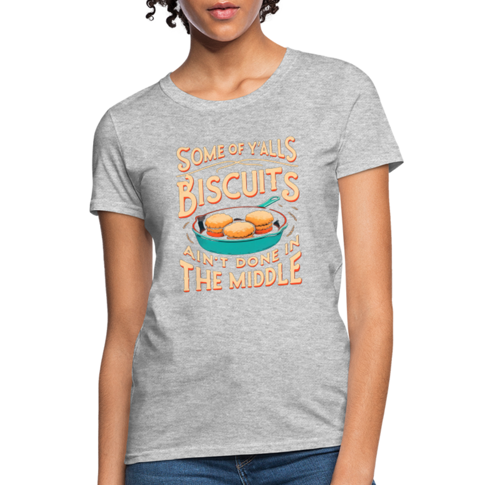 Some of Y'alls Biscuits Ain't Done in the Middle - Women's T-Shirt - heather gray