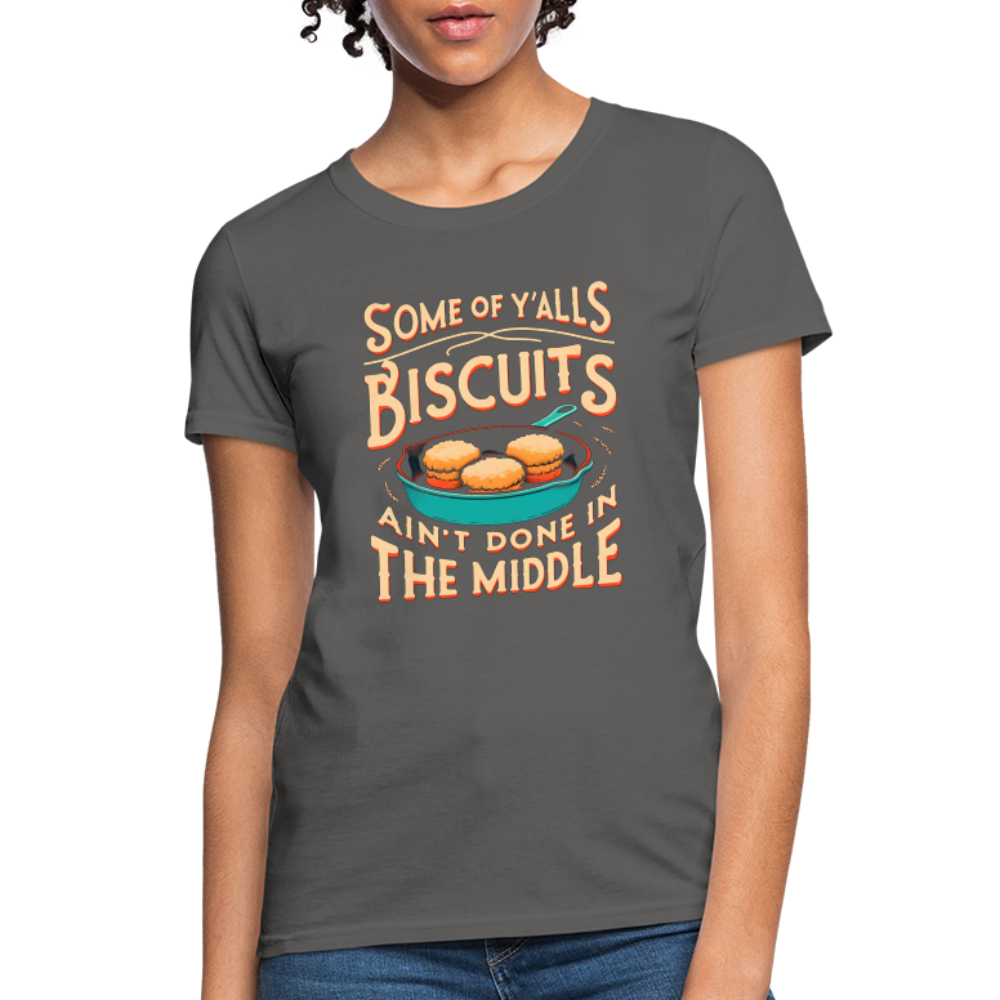 Some of Y'alls Biscuits Ain't Done in the Middle - Women's T-Shirt - charcoal