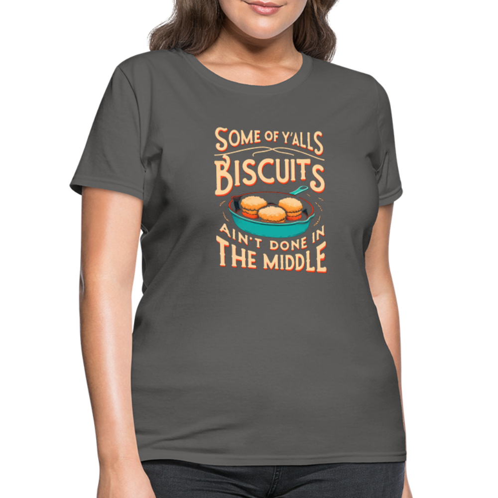Some of Y'alls Biscuits Ain't Done in the Middle - Women's T-Shirt - charcoal