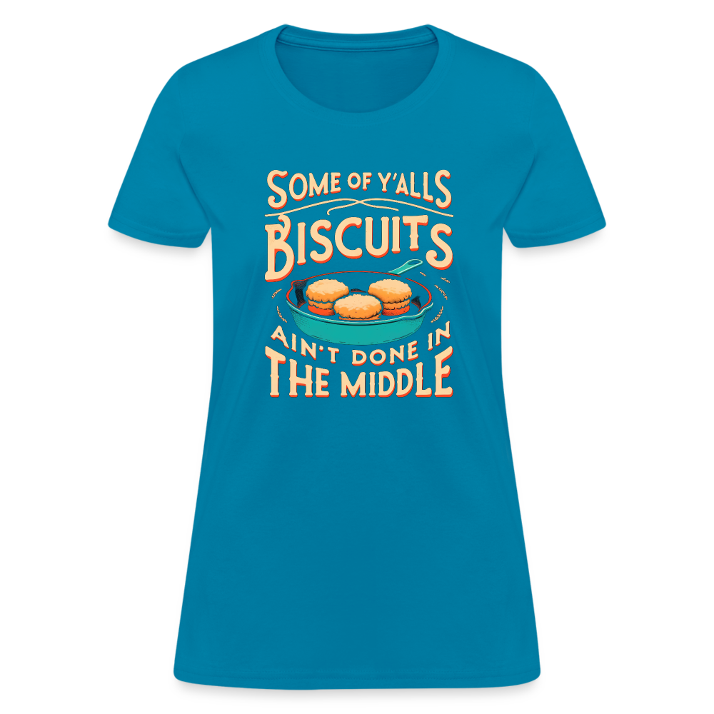 Some of Y'alls Biscuits Ain't Done in the Middle - Women's T-Shirt - turquoise