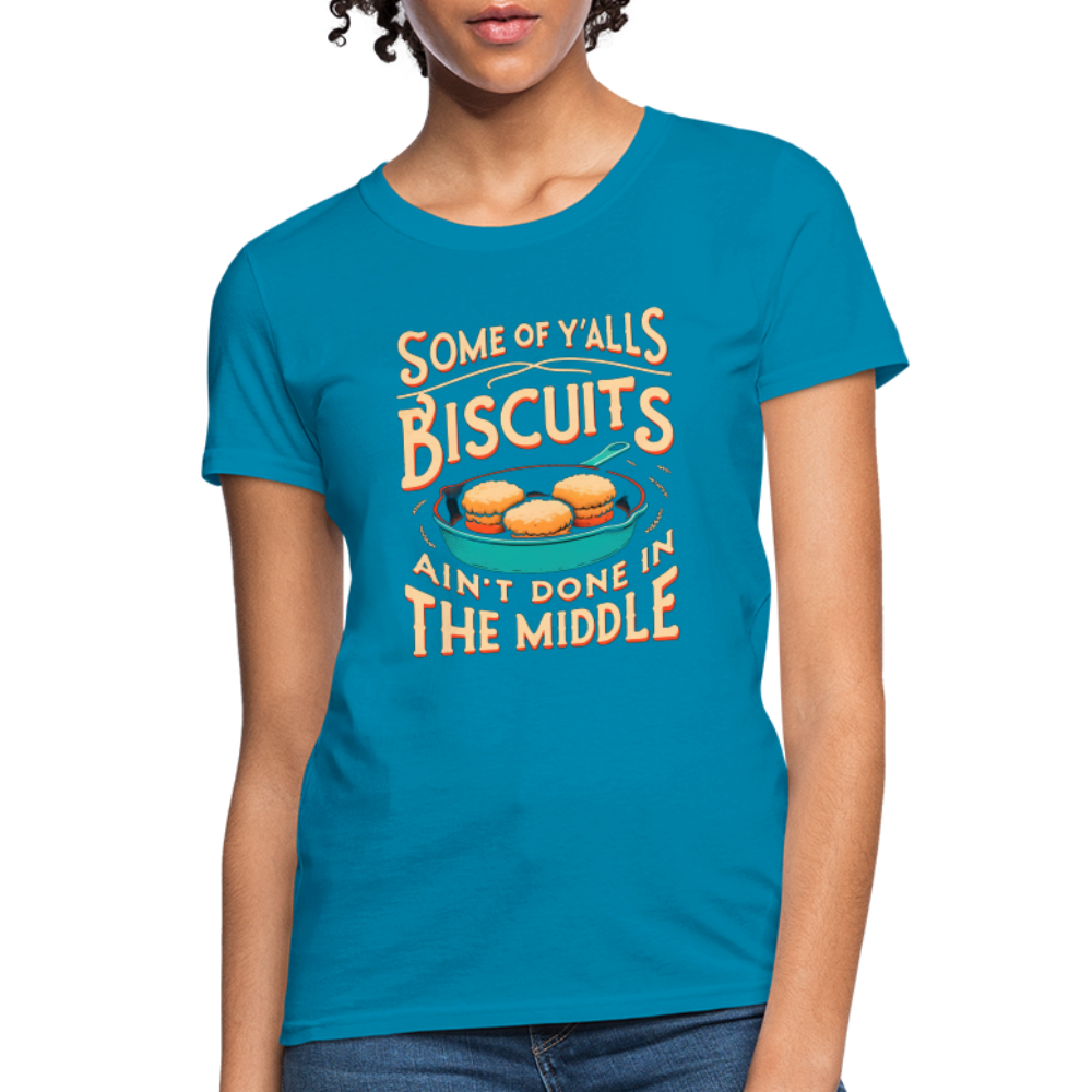 Some of Y'alls Biscuits Ain't Done in the Middle - Women's T-Shirt - turquoise