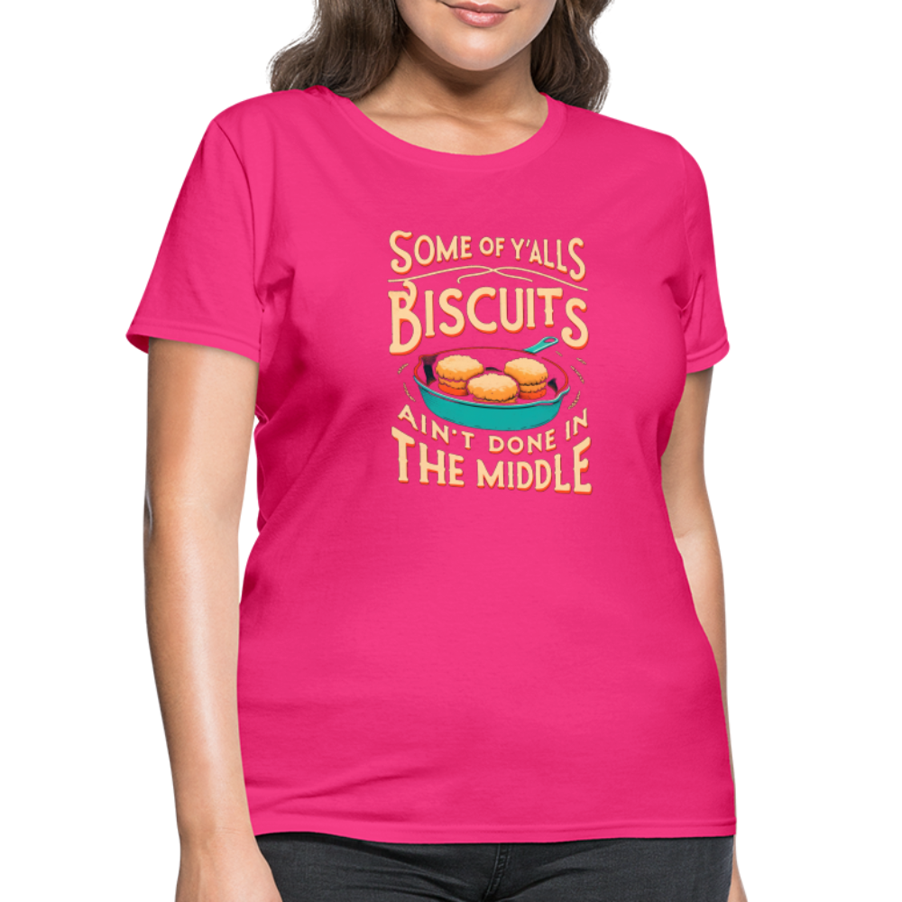 Some of Y'alls Biscuits Ain't Done in the Middle - Women's T-Shirt - fuchsia