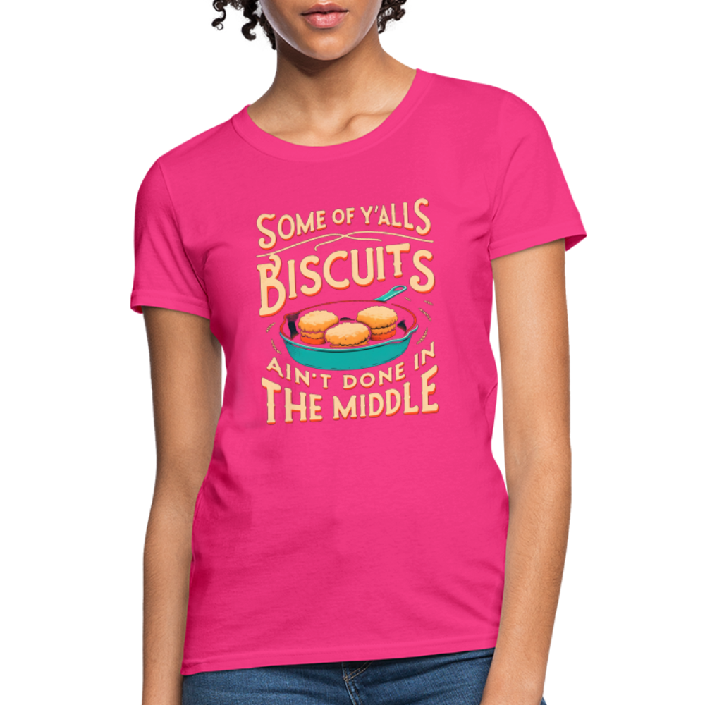Some of Y'alls Biscuits Ain't Done in the Middle - Women's T-Shirt - fuchsia