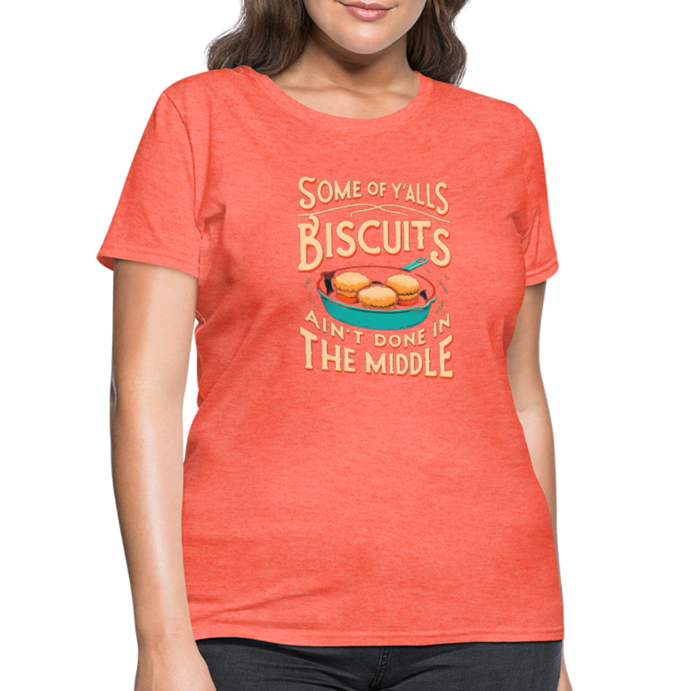 Some of Y'alls Biscuits Ain't Done in the Middle - Women's T-Shirt - heather coral