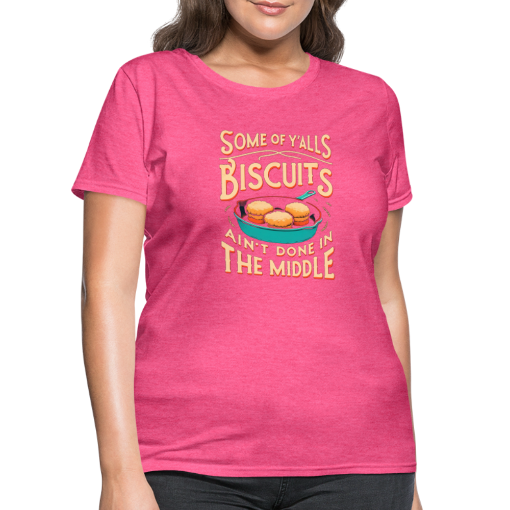 Some of Y'alls Biscuits Ain't Done in the Middle - Women's T-Shirt - heather pink