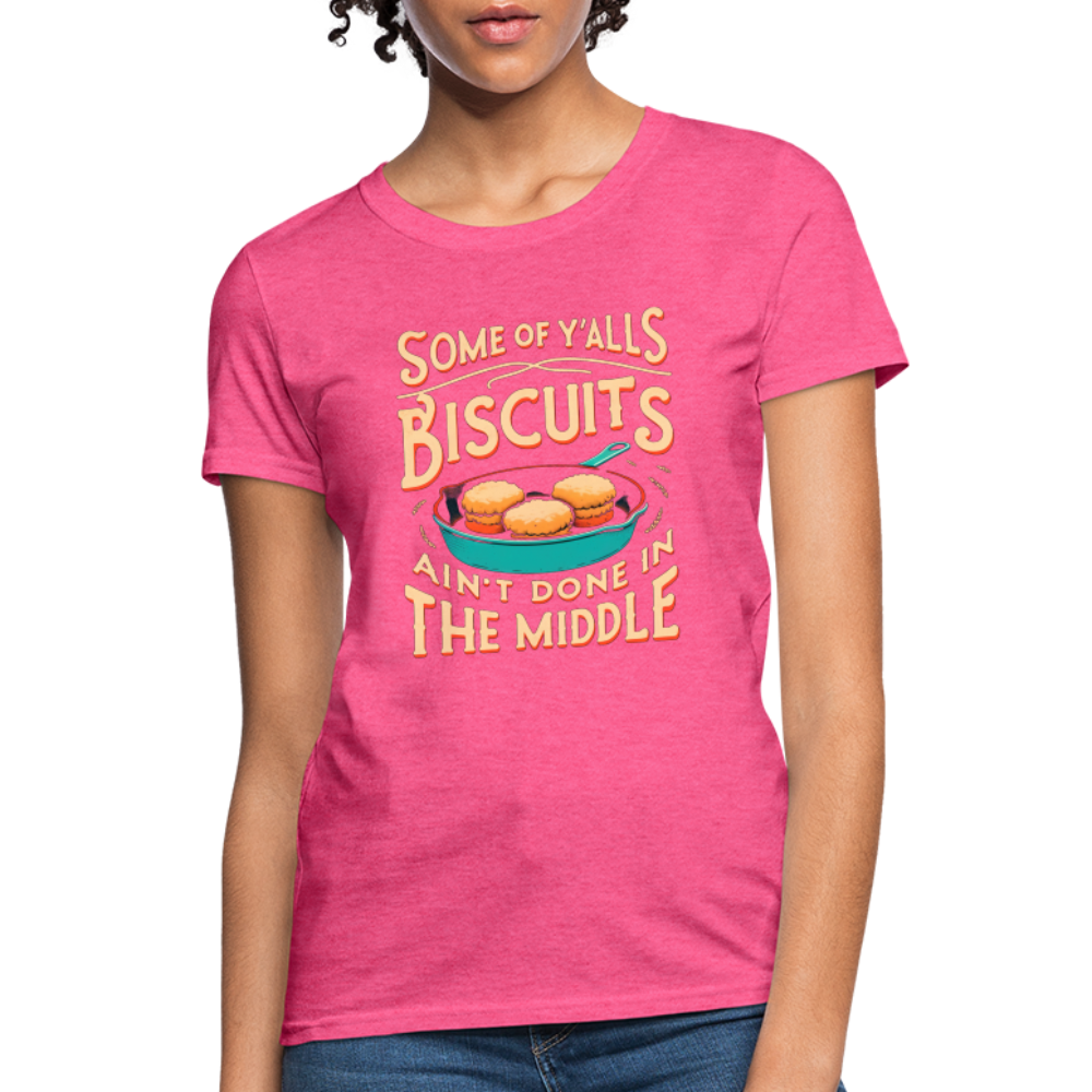 Some of Y'alls Biscuits Ain't Done in the Middle - Women's T-Shirt - heather pink