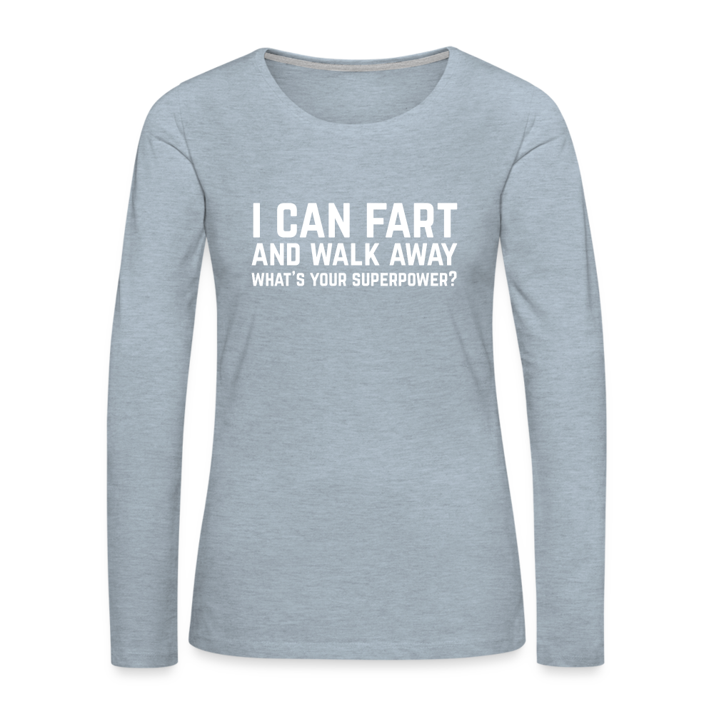 I Can Fart and Walk Away Women's Premium Long Sleeve T-Shirt (Superpower) - heather ice blue