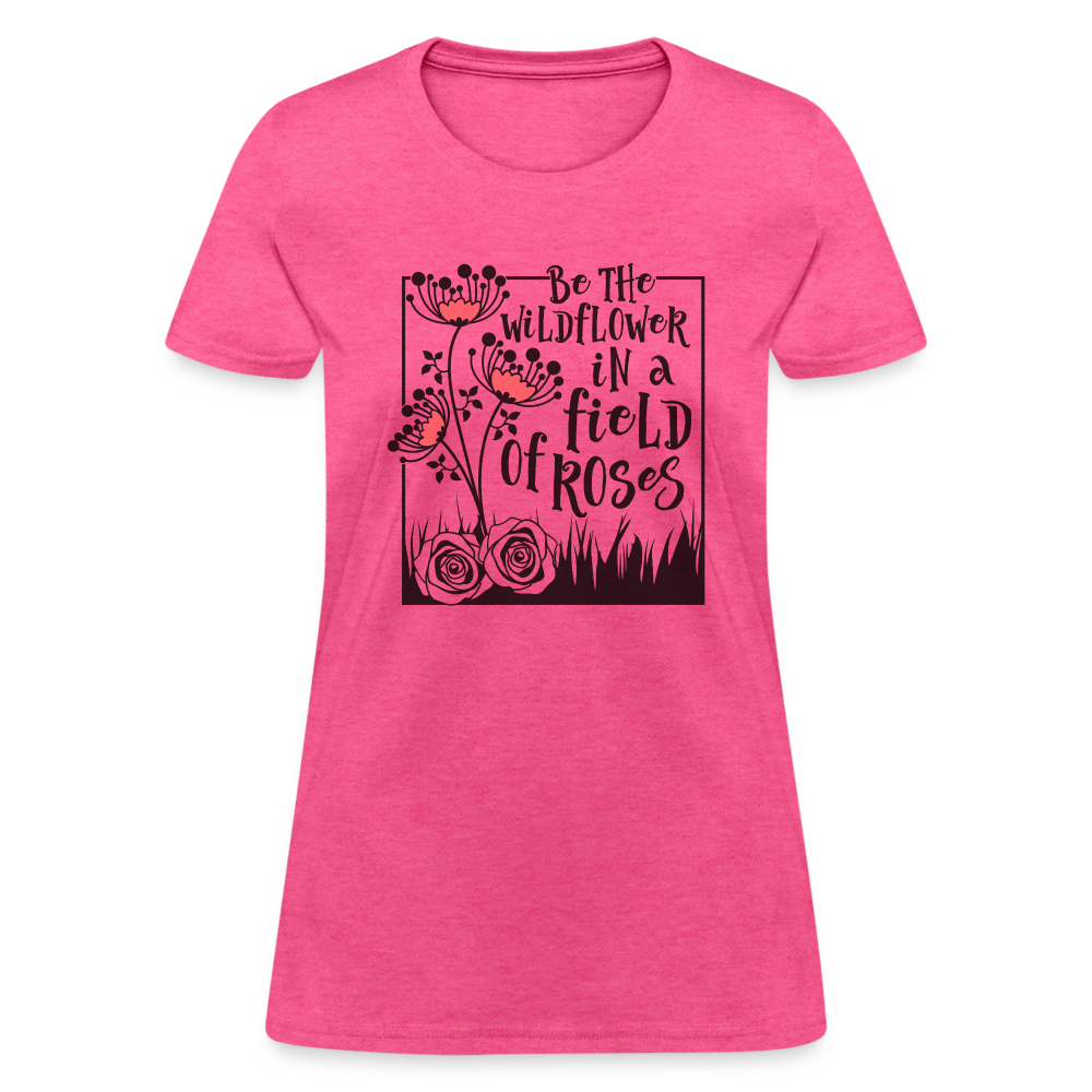 Be The Wildflower In A Field of Roses Women's Contoured T-Shirt - heather pink