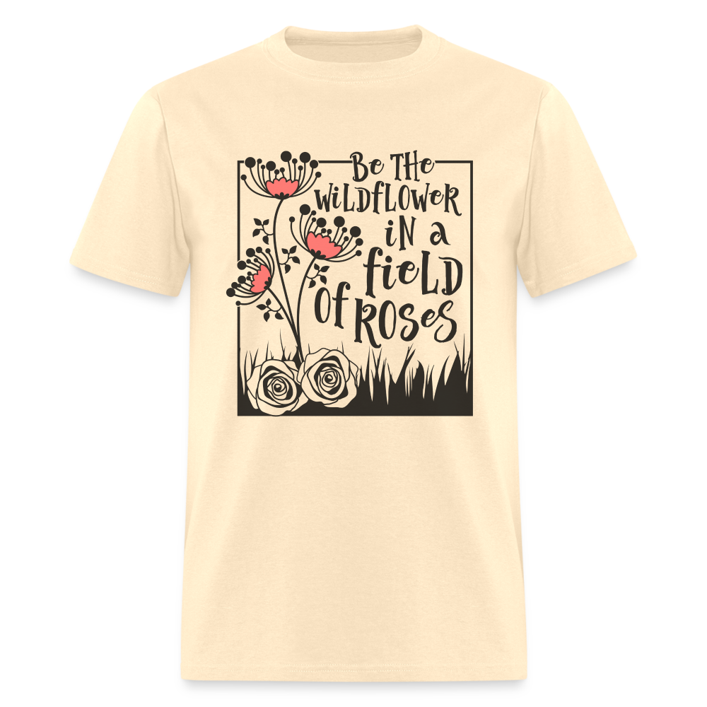 Be The Wildflower In A Field of Roses T-Shirt - natural