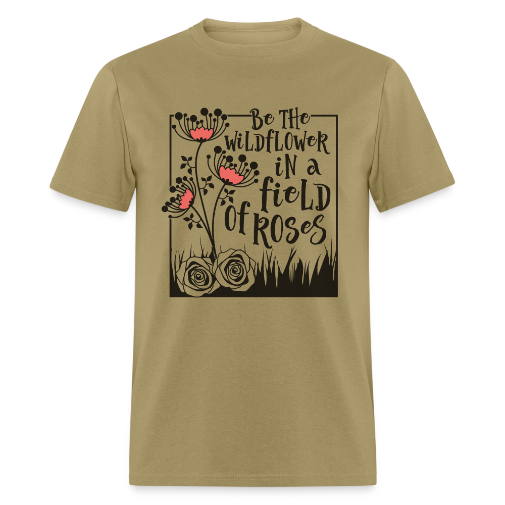 Be The Wildflower In A Field of Roses T-Shirt - khaki