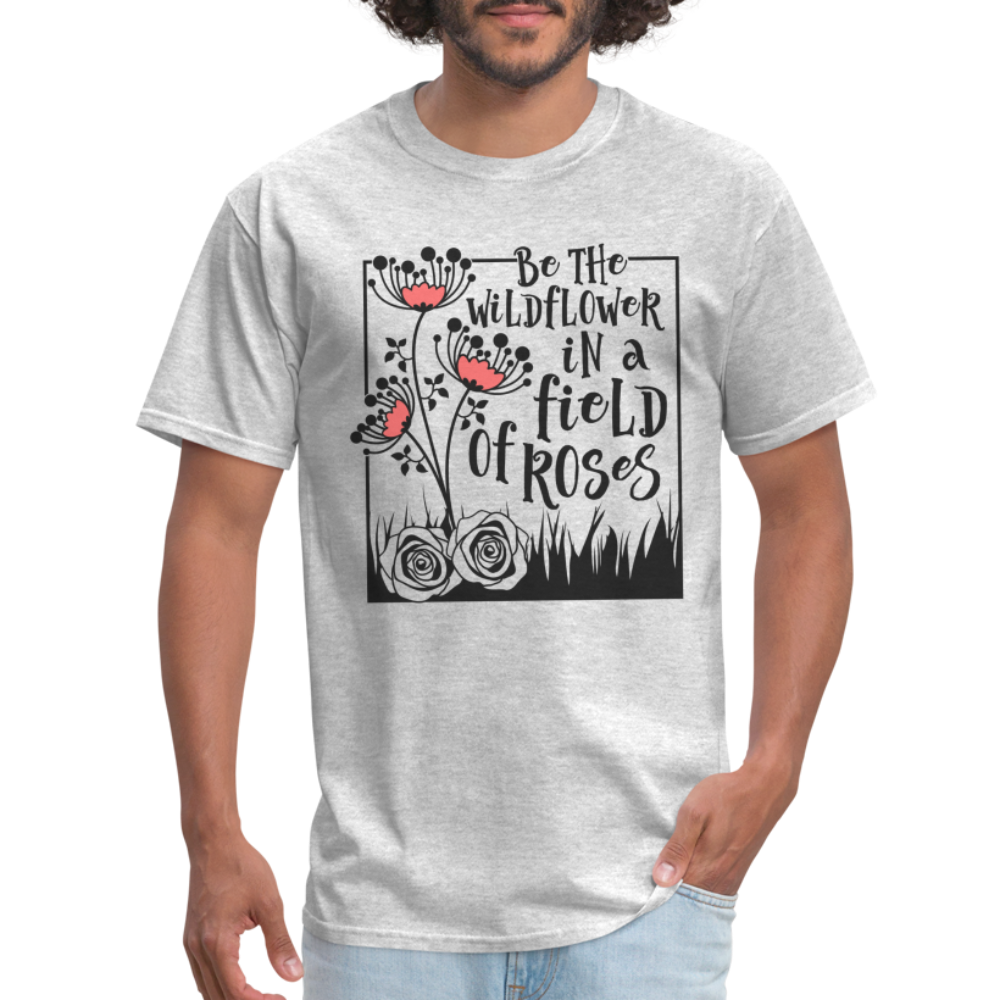 Be The Wildflower In A Field of Roses T-Shirt - heather gray