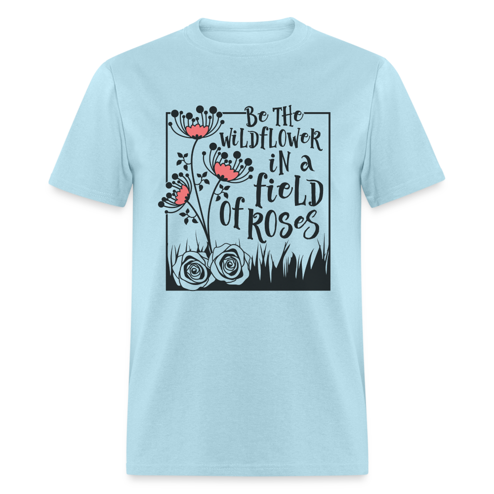 Be The Wildflower In A Field of Roses T-Shirt - powder blue